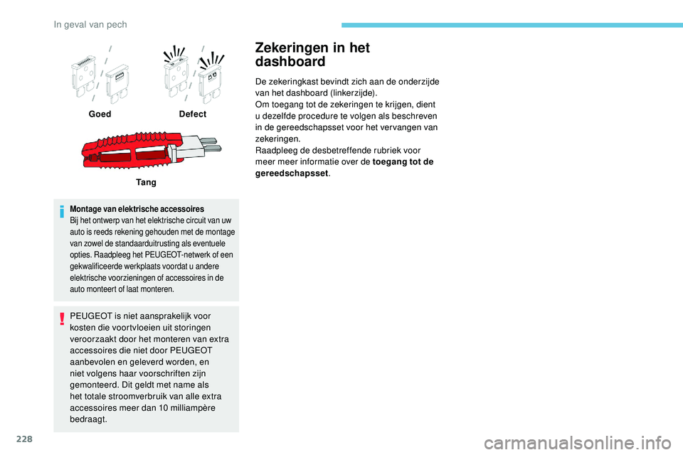 Peugeot 508 2019 Handleiding (in Dutch) 228
Montage van elektrische accessoires
Bij het ontwerp van het elektrische circuit van uw
auto is reeds rekening gehouden met de montage
van zowel de standaarduitrusting als eventuele
opties. Raad Peugeot 508 2019 Handleiding (in Dutch) 228
Montage van elektrische accessoires
Bij het ontwerp van het elektrische circuit van uw
auto is reeds rekening gehouden met de montage
van zowel de standaarduitrusting als eventuele
opties. Raad