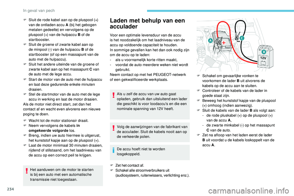 Peugeot 508 2019 Handleiding (in Dutch) 234
F Start de motor van de auto met de hulpaccu en laat deze gedurende enkele minuten
draaien.
F
S
tel de startmotor van de auto met de lege
accu in werking en laat de motor draaien.
Als de moto Peugeot 508 2019 Handleiding (in Dutch) 234
F Start de motor van de auto met de hulpaccu en laat deze gedurende enkele minuten
draaien.
F
S
tel de startmotor van de auto met de lege
accu in werking en laat de motor draaien.
Als de moto
