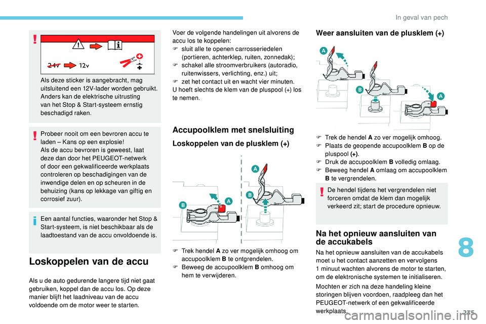 Peugeot 508 2019 Handleiding (in Dutch) 235
Probeer nooit om een bevroren accu te
laden – Kans op een explosie!
Als de accu bevroren is geweest, laat
deze dan door het PEUGEOT-netwerk
of door een gekwalificeerde werkplaats
controleren Peugeot 508 2019 Handleiding (in Dutch) 235
Probeer nooit om een bevroren accu te
laden – Kans op een explosie!
Als de accu bevroren is geweest, laat
deze dan door het PEUGEOT-netwerk
of door een gekwalificeerde werkplaats
controleren