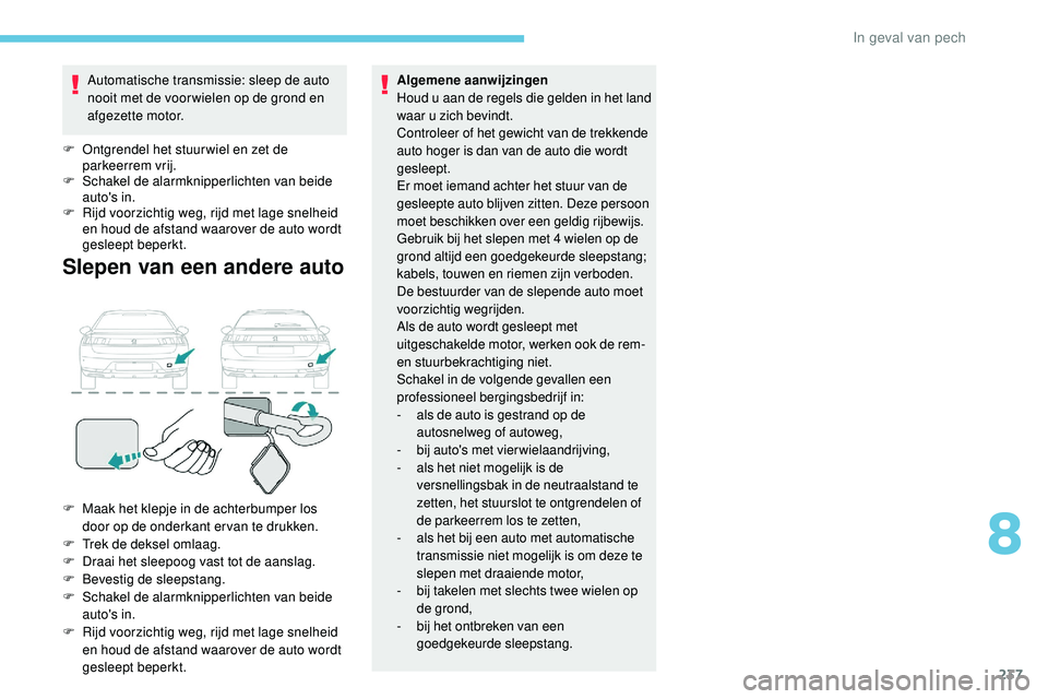 Peugeot 508 2019 Handleiding (in Dutch) 237
Automatische transmissie: sleep de auto
nooit met de voor wielen op de grond en
afgezette motor.
F
O
ntgrendel het stuur wiel en zet de
parkeerrem vrij.
F
S
chakel de alarmknipperlichten Peugeot 508 2019 Handleiding (in Dutch) 237
Automatische transmissie: sleep de auto
nooit met de voor wielen op de grond en
afgezette motor.
F
O
ntgrendel het stuur wiel en zet de
parkeerrem vrij.
F
S
chakel de alarmknipperlichten