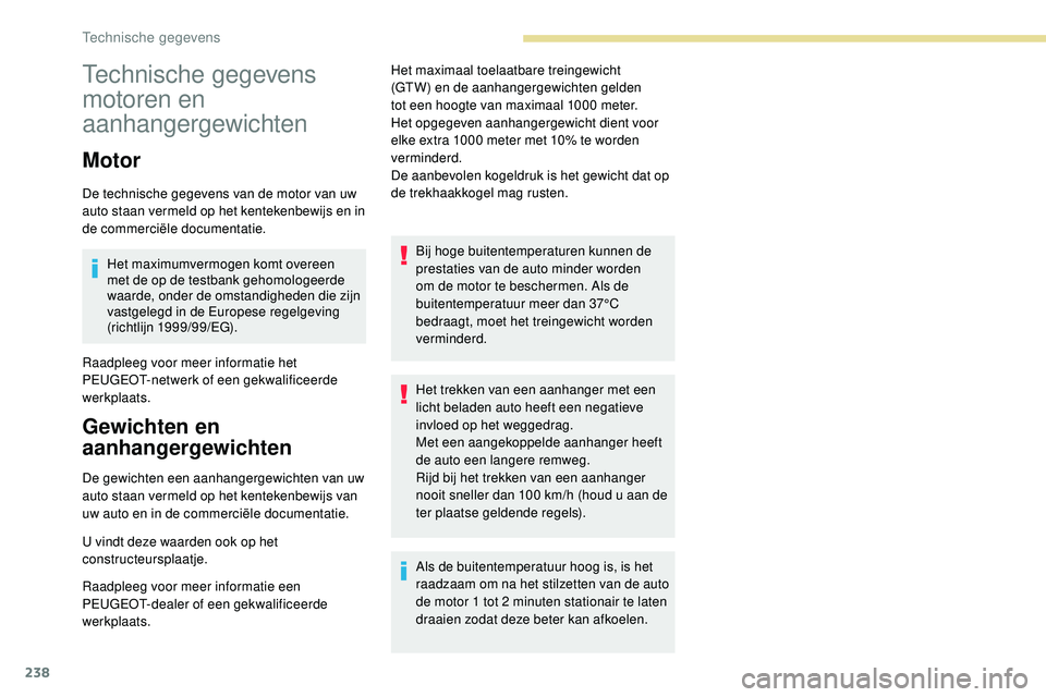 Peugeot 508 2019 Handleiding (in Dutch) 238
Technische gegevens
motoren en
aanhangergewichten
Motor
De technische gegevens van de motor van uw
auto staan vermeld op het kentekenbewijs en in
de commerciële documentatie.Het maximumvermog Peugeot 508 2019 Handleiding (in Dutch) 238
Technische gegevens
motoren en
aanhangergewichten
Motor
De technische gegevens van de motor van uw
auto staan vermeld op het kentekenbewijs en in
de commerciële documentatie.Het maximumvermog