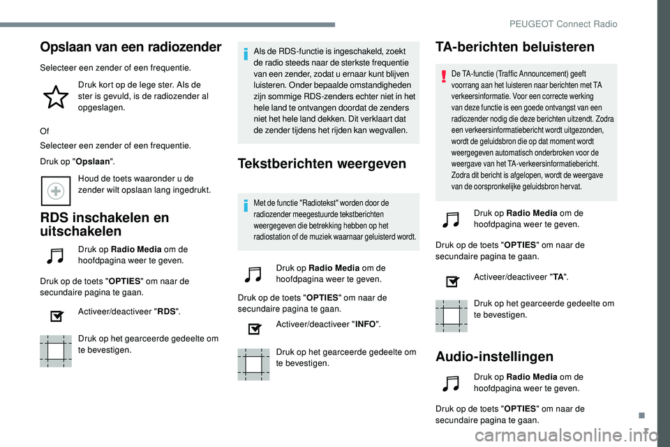 Peugeot 508 2019 Handleiding (in Dutch) 7
Opslaan van een radiozender
Selecteer een zender of een frequentie.Druk kort op de lege ster. Als de
ster is gevuld, is de radiozender al
opgeslagen.
Of
Selecteer een zender of een frequentie.
Dru Peugeot 508 2019 Handleiding (in Dutch) 7
Opslaan van een radiozender
Selecteer een zender of een frequentie.Druk kort op de lege ster. Als de
ster is gevuld, is de radiozender al
opgeslagen.
Of
Selecteer een zender of een frequentie.
Dru