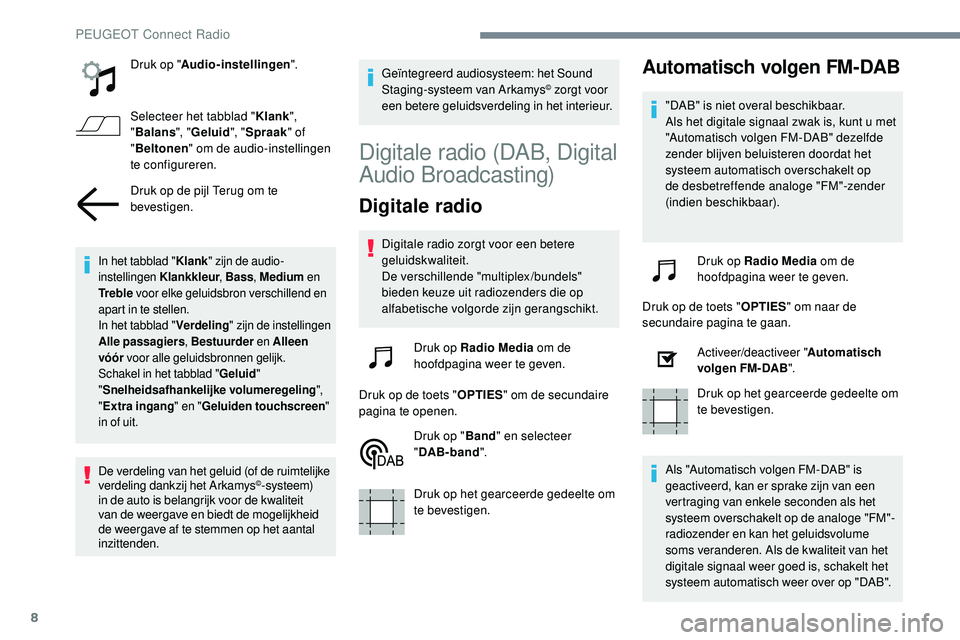 Peugeot 508 2019 Handleiding (in Dutch) 8
Druk op "Audio-instellingen ".
Selecteer het tabblad " Klank",
" Balans ", "Geluid ", "Spraak " of
" Beltonen " om de audio-instellingen
te configu Peugeot 508 2019 Handleiding (in Dutch) 8
Druk op "Audio-instellingen ".
Selecteer het tabblad " Klank",
" Balans ", "Geluid ", "Spraak " of
" Beltonen " om de audio-instellingen
te configu