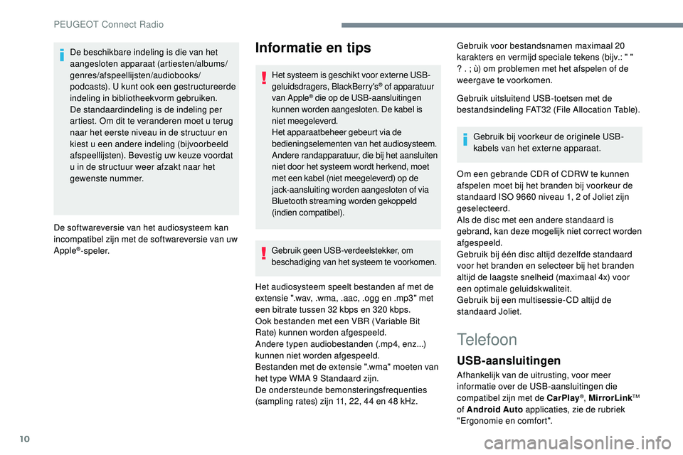 Peugeot 508 2019 Handleiding (in Dutch) 10
De beschikbare indeling is die van het
aangesloten apparaat (artiesten/albums/
genres/afspeellijsten/audiobooks/
podcasts). U kunt ook een gestructureerde
indeling in bibliotheekvorm gebruiken.
D Peugeot 508 2019 Handleiding (in Dutch) 10
De beschikbare indeling is die van het
aangesloten apparaat (artiesten/albums/
genres/afspeellijsten/audiobooks/
podcasts). U kunt ook een gestructureerde
indeling in bibliotheekvorm gebruiken.
D