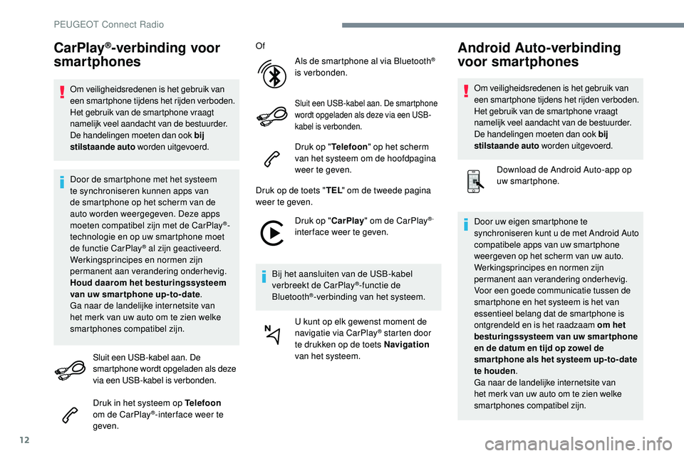 Peugeot 508 2019 Handleiding (in Dutch) 12
CarPlay®-verbinding voor
smartphones
Om veiligheidsredenen is het gebruik van
een smartphone tijdens het rijden verboden.
Het gebruik van de smartphone vraagt
namelijk veel aandacht van de bes Peugeot 508 2019 Handleiding (in Dutch) 12
CarPlay®-verbinding voor
smartphones
Om veiligheidsredenen is het gebruik van
een smartphone tijdens het rijden verboden.
Het gebruik van de smartphone vraagt
namelijk veel aandacht van de bes