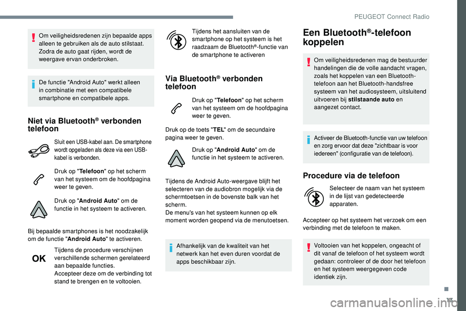 Peugeot 508 2019 Handleiding (in Dutch) 13
Om veiligheidsredenen zijn bepaalde apps
alleen te gebruiken als de auto stilstaat.
Zodra de auto gaat rijden, wordt de
weergave ervan onderbroken.
De functie "Android Auto" werkt alleen Peugeot 508 2019 Handleiding (in Dutch) 13
Om veiligheidsredenen zijn bepaalde apps
alleen te gebruiken als de auto stilstaat.
Zodra de auto gaat rijden, wordt de
weergave ervan onderbroken.
De functie "Android Auto" werkt alleen