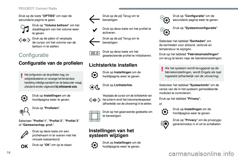 Peugeot 508 2019 Handleiding (in Dutch) 16
Druk op de toets "OPTIES" om naar de
secundaire pagina te gaan.
Druk op "Volume beltoon " om het
staafdiagram van het volume weer
te geven.
Druk op de pijlen of verplaats
de cur Peugeot 508 2019 Handleiding (in Dutch) 16
Druk op de toets "OPTIES" om naar de
secundaire pagina te gaan.
Druk op "Volume beltoon " om het
staafdiagram van het volume weer
te geven.
Druk op de pijlen of verplaats
de cur