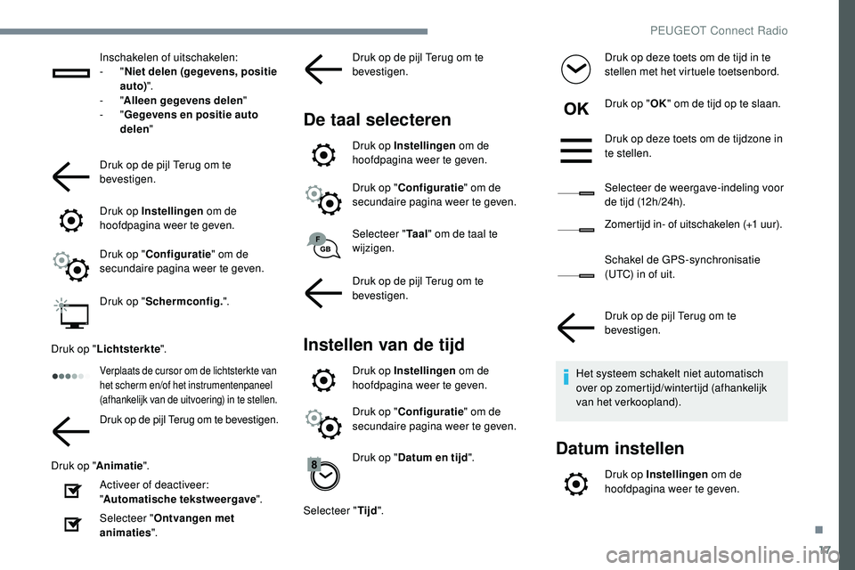 Peugeot 508 2019 Handleiding (in Dutch) 17
Inschakelen of uitschakelen:
- "Niet delen (gegevens, positie
auto) ".
-
"Alleen gegevens delen "
-
"Gegevens en positie auto
delen "
Druk op de pijl Terug om te
bev Peugeot 508 2019 Handleiding (in Dutch) 17
Inschakelen of uitschakelen:
- "Niet delen (gegevens, positie
auto) ".
-
"Alleen gegevens delen "
-
"Gegevens en positie auto
delen "
Druk op de pijl Terug om te
bev