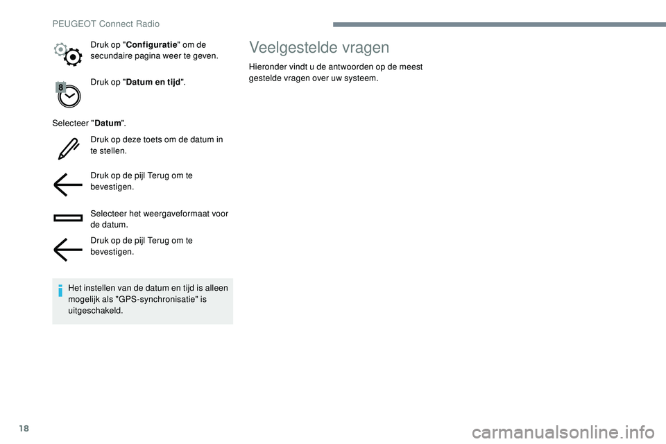 Peugeot 508 2019 Handleiding (in Dutch) 18
Druk op "Datum en tijd ".
Selecteer " Datum".
Druk op deze toets om de datum in
te stellen.
Druk op de pijl Terug om te
bevestigen.
Selecteer het weergaveformaat voor
de datum.
D Peugeot 508 2019 Handleiding (in Dutch) 18
Druk op "Datum en tijd ".
Selecteer " Datum".
Druk op deze toets om de datum in
te stellen.
Druk op de pijl Terug om te
bevestigen.
Selecteer het weergaveformaat voor
de datum.
D