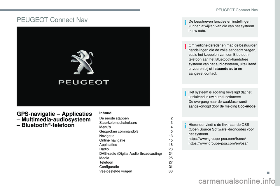 Peugeot 508 2019 Handleiding (in Dutch) 1
PEUGEOT Connect Nav
GPS-navigatie – Applicaties
– Multimedia-audiosysteem
– Bluetooth
®-telefoon
Inhoud
De eerste stappen
2
St
uurkolomschakelaars
3
M
enu's
4
G
esproken comm Peugeot 508 2019 Handleiding (in Dutch) 1
PEUGEOT Connect Nav
GPS-navigatie – Applicaties
– Multimedia-audiosysteem
– Bluetooth
®-telefoon
Inhoud
De eerste stappen
2
St
uurkolomschakelaars
3
M
enu's
4
G
esproken comm