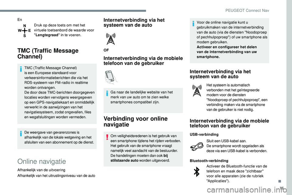 Peugeot 508 2019  Handleiding (in Dutch) 15
EnDruk op deze toets om met het 
virtuele toetsenbord de waarde voor 
"Lengtegraad " in te voeren.
TMC (Traffic Message 
Channel)
TMC (Traffic Message Channel) 
is een Europese standaard vo