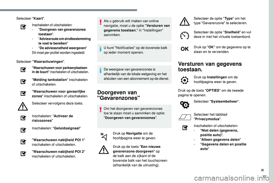Peugeot 508 2019  Handleiding (in Dutch) 17
Selecteer "Kaart".
Inschakelen of uitschakelen:
-
  "Doorgeven van gevarenzones 
toestaan ".
-
  "Adviesroute om eindbestemming 
te voet te bereiken "
-
  "De adviessnel