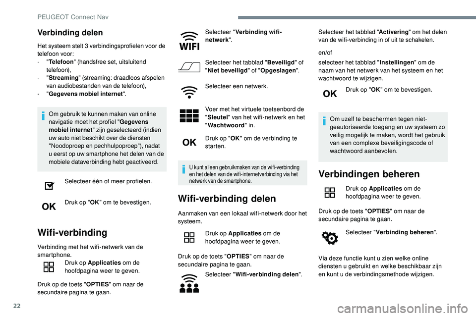 Peugeot 508 2019  Handleiding (in Dutch) 22
Verbinding delen
Het systeem stelt 3 verbindingsprofielen voor de 
telefoon voor:
-  "Telefoon " (handsfree set, uitsluitend 
telefoon),
-
  "Streaming " (streaming: draadloos afspe