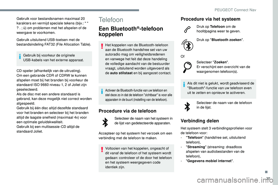 Peugeot 508 2019  Handleiding (in Dutch) 27
Gebruik voor bestandsnamen maximaal 20 
karakters en vermijd speciale tekens (bijv.: " " 
? . ; ù) om problemen met het afspelen of de 
weergave te voorkomen.
Gebruik uitsluitend USB-toets