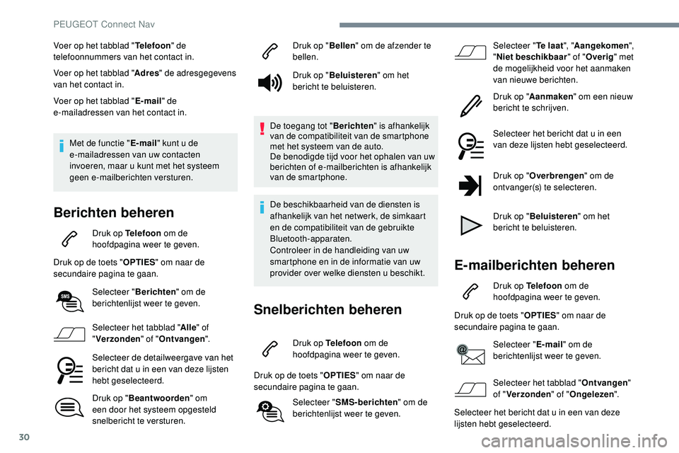 Peugeot 508 2019  Handleiding (in Dutch) 30
Voer op het tabblad "Telefoon" de 
telefoonnummers van het contact in.
Voer op het tabblad " Adres" de adresgegevens 
van het contact in.
Voer op het tabblad " E-mail" de 
e