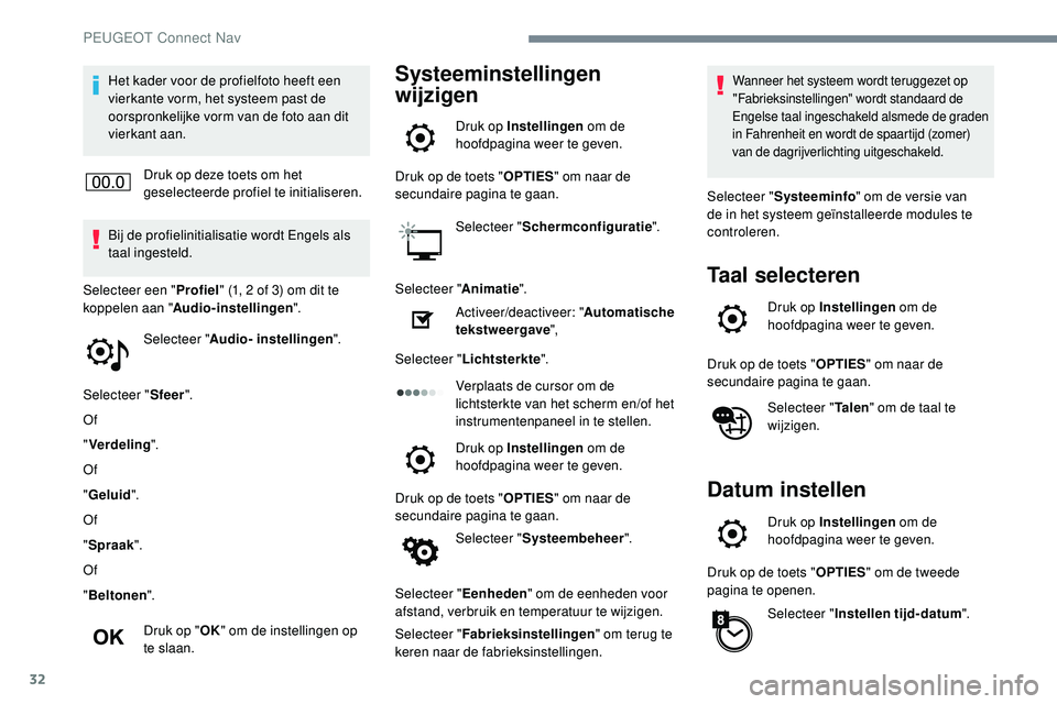 Peugeot 508 2019  Handleiding (in Dutch) 32
Het kader voor de profielfoto heeft een 
vierkante vorm, het systeem past de 
oorspronkelijke vorm van de foto aan dit 
vierkant aan.Druk op deze toets om het 
geselecteerde profiel te initialisere