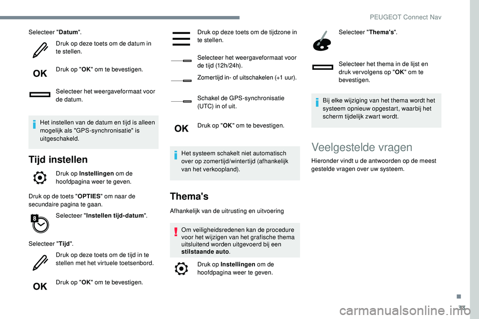 Peugeot 508 2019 Handleiding (in Dutch) 33
Selecteer "Datum".
Druk op deze toets om de datum in
te stellen.
Druk op " OK" om te bevestigen.
Selecteer het weergaveformaat voor
de datum.
Het instellen van de datum en tijd is Peugeot 508 2019 Handleiding (in Dutch) 33
Selecteer "Datum".
Druk op deze toets om de datum in
te stellen.
Druk op " OK" om te bevestigen.
Selecteer het weergaveformaat voor
de datum.
Het instellen van de datum en tijd is