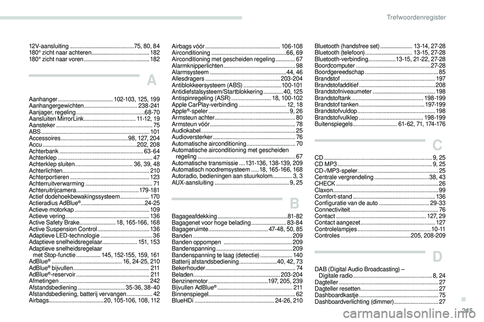 Peugeot 508 2019 Handleiding (in Dutch) 245
12V-aansluiting .......................................... 75, 80, 84
180° zicht naar achteren ......................................182
180° zicht naar voren
............................... Peugeot 508 2019 Handleiding (in Dutch) 245
12V-aansluiting .......................................... 75, 80, 84
180° zicht naar achteren ......................................182
180° zicht naar voren
...............................