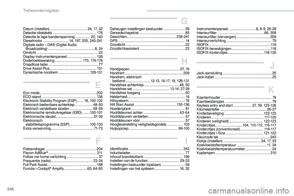 Peugeot 508 2019 Handleiding (in Dutch) 246
Datum (instellen) ........................................3 4, 17, 32
Detectie obstakels ............................................... 17
6
Detectie te lage bandenspanning
.................20 Peugeot 508 2019 Handleiding (in Dutch) 246
Datum (instellen) ........................................3 4, 17, 32
Detectie obstakels ............................................... 17
6
Detectie te lage bandenspanning
.................20