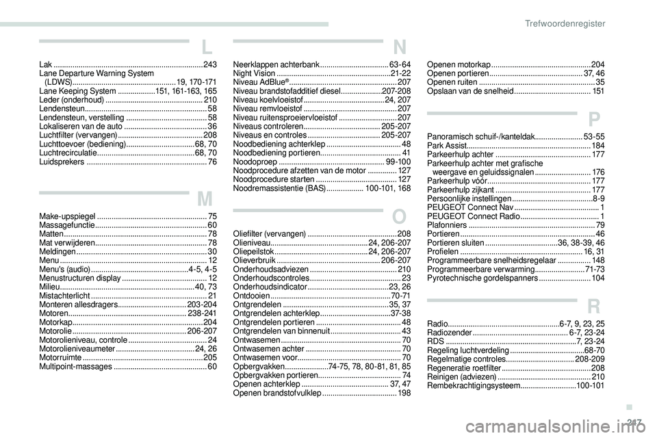 Peugeot 508 2019 Handleiding (in Dutch) 247
L
Lak ........................................................................\
243
Lane Departure Warning System (LDWS) .................................................. 19, 170 -171
Lane Keep Peugeot 508 2019 Handleiding (in Dutch) 247
L
Lak ........................................................................\
243
Lane Departure Warning System (LDWS) .................................................. 19, 170 -171
Lane Keep