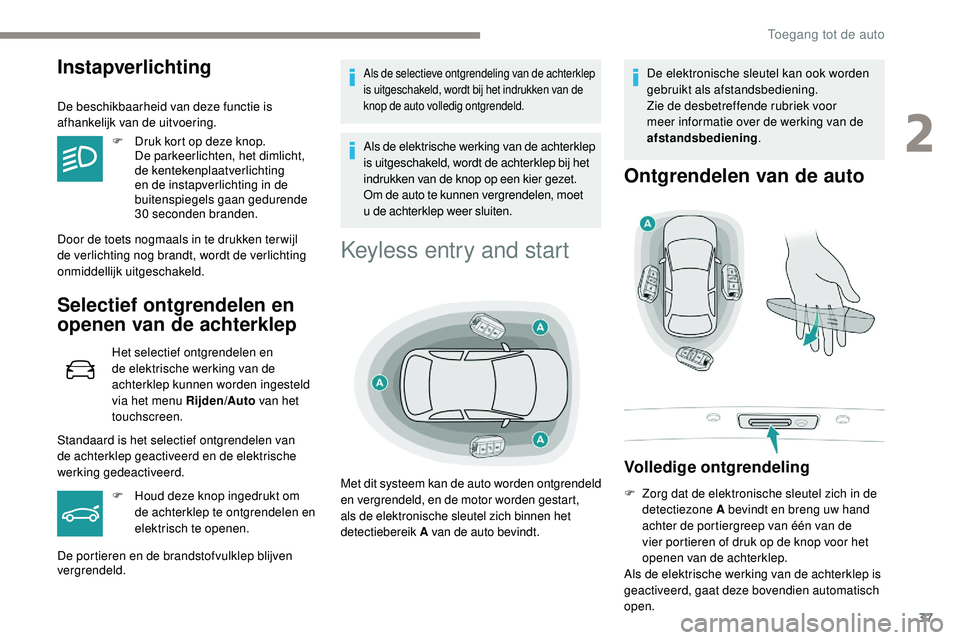 Peugeot 508 2019 Handleiding (in Dutch) 37
Instapverlichting
De beschikbaarheid van deze functie is
afhankelijk van de uitvoering.F
D
ruk kort op deze knop.
De
parkeerlichten, het dimlicht,
de kentekenplaatverlichting
en de instapv Peugeot 508 2019 Handleiding (in Dutch) 37
Instapverlichting
De beschikbaarheid van deze functie is
afhankelijk van de uitvoering.F
D
ruk kort op deze knop.
De
parkeerlichten, het dimlicht,
de kentekenplaatverlichting
en de instapv