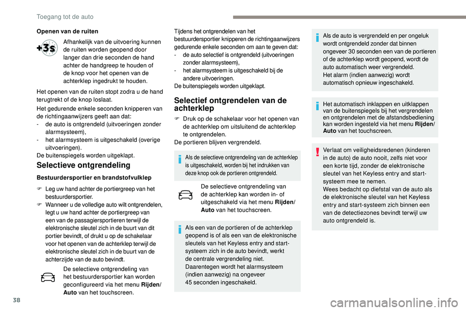 Peugeot 508 2019 Handleiding (in Dutch) 38
Openen van de ruiten
Het gedurende enkele seconden knipperen van
de richtingaanwijzers geeft aan dat:
-
d
e auto is ontgrendeld (uitvoeringen zonder
alarmsysteem),
-
h
et alarmsysteem is uit Peugeot 508 2019 Handleiding (in Dutch) 38
Openen van de ruiten
Het gedurende enkele seconden knipperen van
de richtingaanwijzers geeft aan dat:
-
d
e auto is ontgrendeld (uitvoeringen zonder
alarmsysteem),
-
h
et alarmsysteem is uit