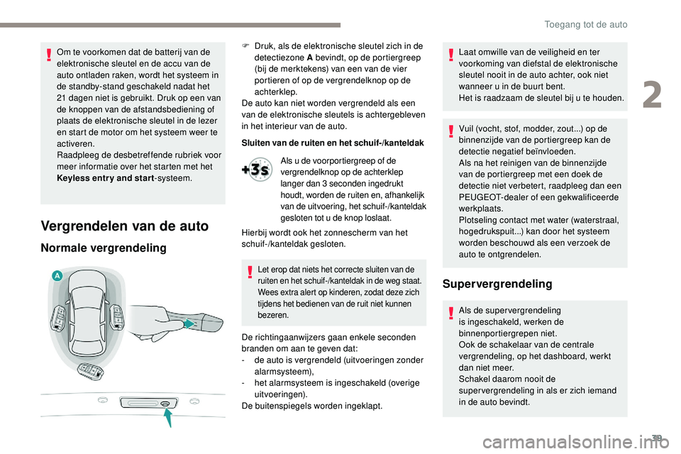 Peugeot 508 2019 Handleiding (in Dutch) 39
Om te voorkomen dat de batterij van de
elektronische sleutel en de accu van de
auto ontladen raken, wordt het systeem in
de standby-stand geschakeld nadat het
21 dagen niet is gebruikt. Druk op Peugeot 508 2019 Handleiding (in Dutch) 39
Om te voorkomen dat de batterij van de
elektronische sleutel en de accu van de
auto ontladen raken, wordt het systeem in
de standby-stand geschakeld nadat het
21 dagen niet is gebruikt. Druk op