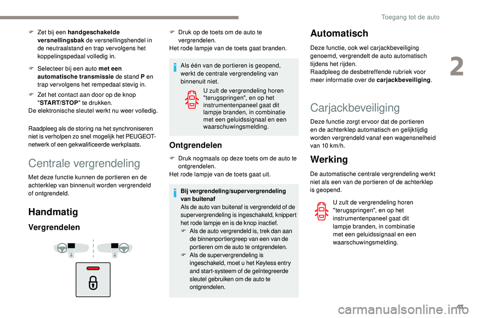 Peugeot 508 2019 Handleiding (in Dutch) 43
F Zet bij een handgeschakelde versnellingsbak de versnellingshendel in
de neutraalstand en trap ver volgens het
koppelingspedaal volledig in.
F
S
electeer bij een auto met een
automatische t Peugeot 508 2019 Handleiding (in Dutch) 43
F Zet bij een handgeschakelde versnellingsbak de versnellingshendel in
de neutraalstand en trap ver volgens het
koppelingspedaal volledig in.
F
S
electeer bij een auto met een
automatische t