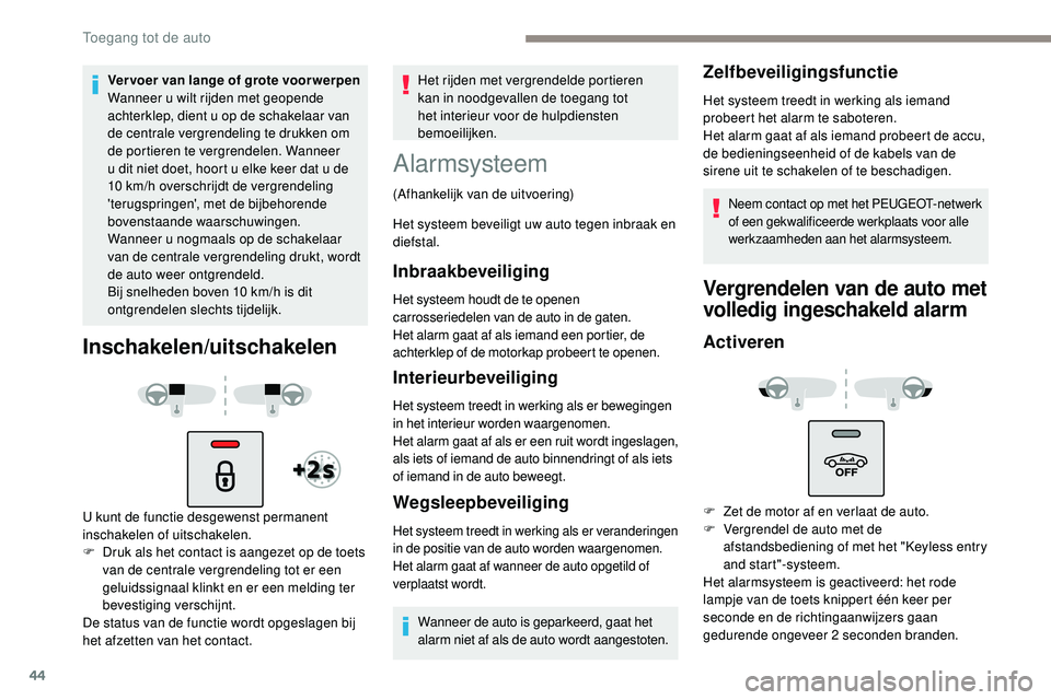 Peugeot 508 2019 Handleiding (in Dutch) 44
Vervoer van lange of grote voorwerpen
Wanneer u wilt rijden met geopende
achterklep, dient u op de schakelaar van
de centrale vergrendeling te drukken om
de portieren te vergrendelen. Wanneer
u Peugeot 508 2019 Handleiding (in Dutch) 44
Vervoer van lange of grote voorwerpen
Wanneer u wilt rijden met geopende
achterklep, dient u op de schakelaar van
de centrale vergrendeling te drukken om
de portieren te vergrendelen. Wanneer
u