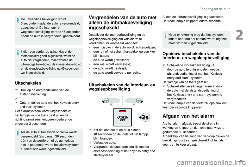 Peugeot 508 2019 Handleiding (in Dutch) 45
De uitwendige beveiliging wordt
5 seconden nadat de auto is vergrendeld,
geactiveerd. De interieur- en
wegsleepbeveiliging worden 45 seconden
nadat de auto is vergrendeld, geactiveerd.
Indien Peugeot 508 2019 Handleiding (in Dutch) 45
De uitwendige beveiliging wordt
5 seconden nadat de auto is vergrendeld,
geactiveerd. De interieur- en
wegsleepbeveiliging worden 45 seconden
nadat de auto is vergrendeld, geactiveerd.
Indien