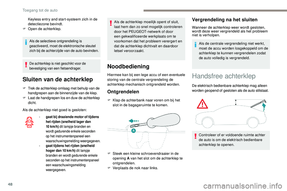Peugeot 508 2019 Handleiding (in Dutch) 48
Als de selectieve ontgrendeling is
geactiveerd, moet de elektronische sleutel
zich bij de achterzijde van de auto bevinden.
De achterklep is niet geschikt voor de
bevestiging van een fietsendrag Peugeot 508 2019 Handleiding (in Dutch) 48
Als de selectieve ontgrendeling is
geactiveerd, moet de elektronische sleutel
zich bij de achterzijde van de auto bevinden.
De achterklep is niet geschikt voor de
bevestiging van een fietsendrag