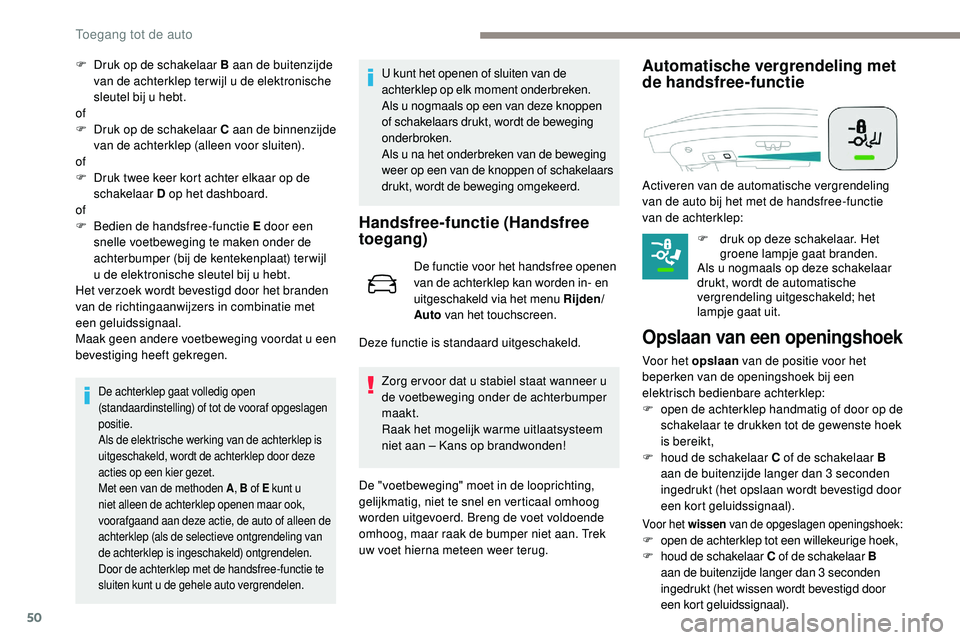 Peugeot 508 2019 Handleiding (in Dutch) 50
F Druk op de schakelaar B aan de buitenzijde van de achterklep ter wijl u de elektronische
sleutel bij u hebt.
of
F
D
ruk op de schakelaar C aan de binnenzijde
van de achterklep (alleen voor s Peugeot 508 2019 Handleiding (in Dutch) 50
F Druk op de schakelaar B aan de buitenzijde van de achterklep ter wijl u de elektronische
sleutel bij u hebt.
of
F
D
ruk op de schakelaar C aan de binnenzijde
van de achterklep (alleen voor s