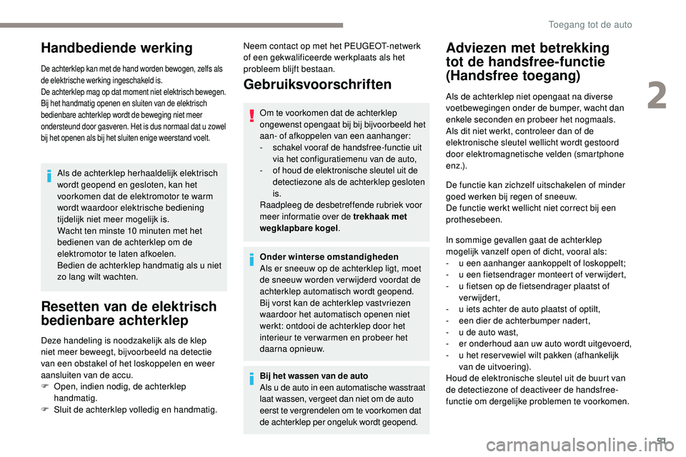 Peugeot 508 2019 Handleiding (in Dutch) 51
Handbediende werking
De achterklep kan met de hand worden bewogen, zelfs als
de elektrische werking ingeschakeld is.
De achterklep mag op dat moment niet elektrisch bewegen.
Bij het handmatig open Peugeot 508 2019 Handleiding (in Dutch) 51
Handbediende werking
De achterklep kan met de hand worden bewogen, zelfs als
de elektrische werking ingeschakeld is.
De achterklep mag op dat moment niet elektrisch bewegen.
Bij het handmatig open