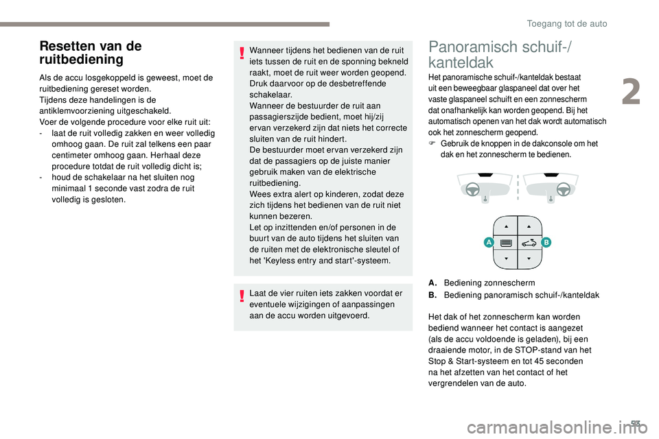 Peugeot 508 2019 Handleiding (in Dutch) 53
Resetten van de
ruitbediening
Als de accu losgekoppeld is geweest, moet de
ruitbediening gereset worden.
Tijdens deze handelingen is de
antiklemvoorziening uitgeschakeld.
Voer de volgende proced Peugeot 508 2019 Handleiding (in Dutch) 53
Resetten van de
ruitbediening
Als de accu losgekoppeld is geweest, moet de
ruitbediening gereset worden.
Tijdens deze handelingen is de
antiklemvoorziening uitgeschakeld.
Voer de volgende proced