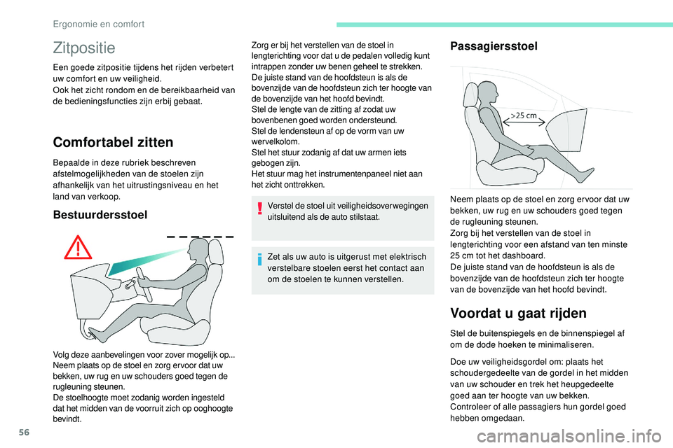 Peugeot 508 2019 Handleiding (in Dutch) 56
Zitpositie
Een goede zitpositie tijdens het rijden verbetert
uw comfort en uw veiligheid.
Ook het zicht rondom en de bereikbaarheid van
de bedieningsfuncties zijn erbij gebaat.
Comfortabel zitten Peugeot 508 2019 Handleiding (in Dutch) 56
Zitpositie
Een goede zitpositie tijdens het rijden verbetert
uw comfort en uw veiligheid.
Ook het zicht rondom en de bereikbaarheid van
de bedieningsfuncties zijn erbij gebaat.
Comfortabel zitten