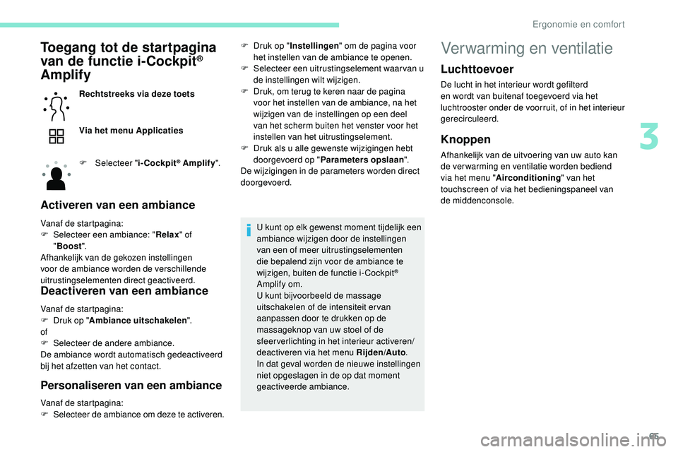 Peugeot 508 2019  Handleiding (in Dutch) 65
Toegang tot de startpagina 
van de functie i-Cockpit® 
Amplify
Rechtstreeks via deze toets
Via het menu Applicaties
F
 
Sel
 ecteer " i-Cockpit
® Amplify ".
Activeren van een ambiance
Van