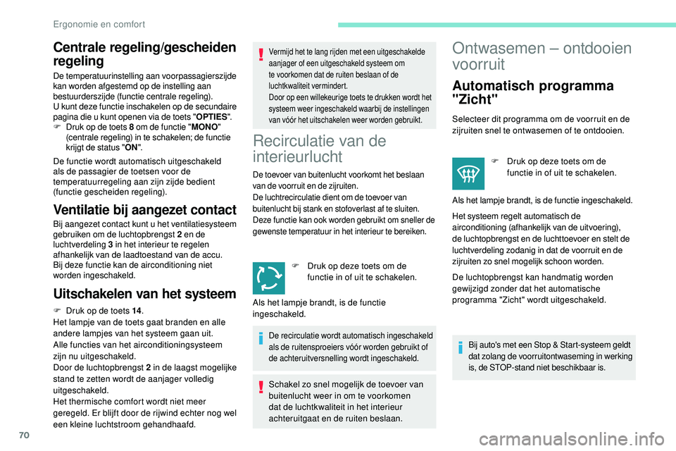 Peugeot 508 2019 Handleiding (in Dutch) 70
Centrale regeling/gescheiden
regeling
De temperatuurinstelling aan voorpassagierszijde
kan worden afgestemd op de instelling aan
bestuurderszijde (functie centrale regeling).
U kunt deze functie Peugeot 508 2019 Handleiding (in Dutch) 70
Centrale regeling/gescheiden
regeling
De temperatuurinstelling aan voorpassagierszijde
kan worden afgestemd op de instelling aan
bestuurderszijde (functie centrale regeling).
U kunt deze functie