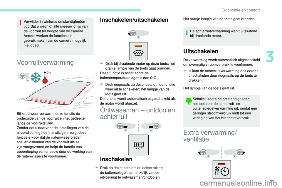 Peugeot 508 2019 Handleiding (in Dutch) 71
Verwijder in winterse omstandigheden
voordat u wegrijdt alle sneeuw of ijs van
de voorruit ter hoogte van de camera.
Anders werken de functies die
gebruikmaken van de camera mogelijk
niet goed. Peugeot 508 2019 Handleiding (in Dutch) 71
Verwijder in winterse omstandigheden
voordat u wegrijdt alle sneeuw of ijs van
de voorruit ter hoogte van de camera.
Anders werken de functies die
gebruikmaken van de camera mogelijk
niet goed.