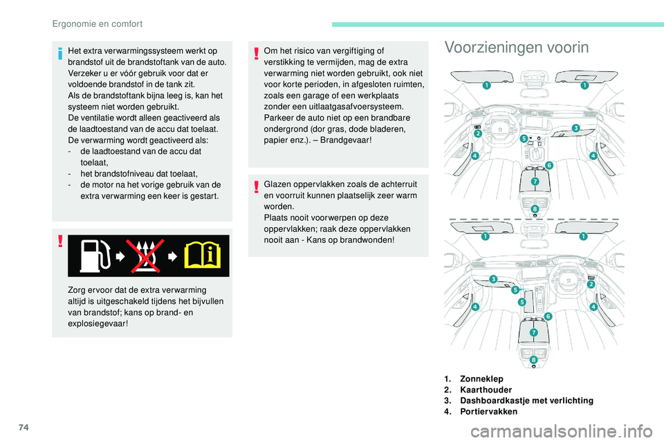 Peugeot 508 2019 Handleiding (in Dutch) 74
Het extra ver warmingssysteem werkt op
brandstof uit de brandstoftank van de auto.
Verzeker u er vóór gebruik voor dat er
voldoende brandstof in de tank zit.
Als de brandstoftank bijna leeg is, Peugeot 508 2019 Handleiding (in Dutch) 74
Het extra ver warmingssysteem werkt op
brandstof uit de brandstoftank van de auto.
Verzeker u er vóór gebruik voor dat er
voldoende brandstof in de tank zit.
Als de brandstoftank bijna leeg is,