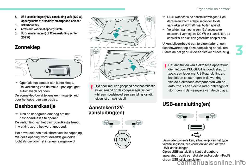 Peugeot 508 2019 Handleiding (in Dutch) 75
5.USB-aansluiting(en)/12V-aansluiting vóór (120 W)
Opbergruimte of draadloze smartphone-oplader
6. Bekerhouders
7. Armsteun vóór met opbergruimte
8. USB-aansluiting(en) of 12V-aansluiting acht Peugeot 508 2019 Handleiding (in Dutch) 75
5.USB-aansluiting(en)/12V-aansluiting vóór (120 W)
Opbergruimte of draadloze smartphone-oplader
6. Bekerhouders
7. Armsteun vóór met opbergruimte
8. USB-aansluiting(en) of 12V-aansluiting acht