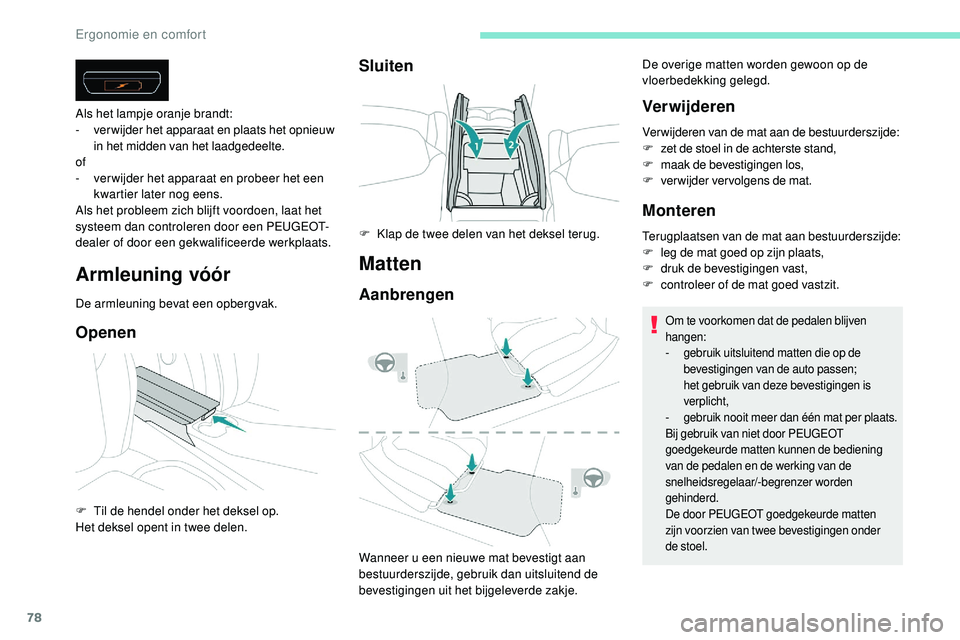 Peugeot 508 2019 Handleiding (in Dutch) 78
Armleuning vóór
De armleuning bevat een opbergvak.
Openen
Als het lampje oranje brandt:
- v er wijder het apparaat en plaats het opnieuw
in het midden van het laadgedeelte.
of
-
v
er wijder h Peugeot 508 2019 Handleiding (in Dutch) 78
Armleuning vóór
De armleuning bevat een opbergvak.
Openen
Als het lampje oranje brandt:
- v er wijder het apparaat en plaats het opnieuw
in het midden van het laadgedeelte.
of
-
v
er wijder h