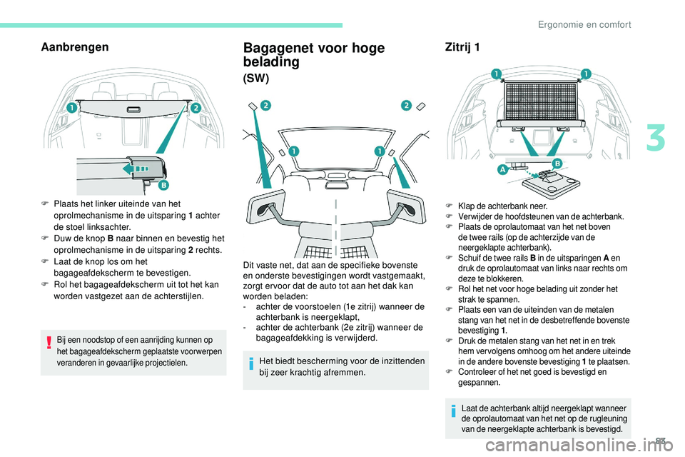 Peugeot 508 2019 Handleiding (in Dutch) 83
Aanbrengen
F Plaats het linker uiteinde van het oprolmechanisme in de uitsparing 1 achter
de stoel linksachter.
F
D
uw de knop B naar binnen en bevestig het
oprolmechanisme in de uitsparing 2 Peugeot 508 2019 Handleiding (in Dutch) 83
Aanbrengen
F Plaats het linker uiteinde van het oprolmechanisme in de uitsparing 1 achter
de stoel linksachter.
F
D
uw de knop B naar binnen en bevestig het
oprolmechanisme in de uitsparing 2