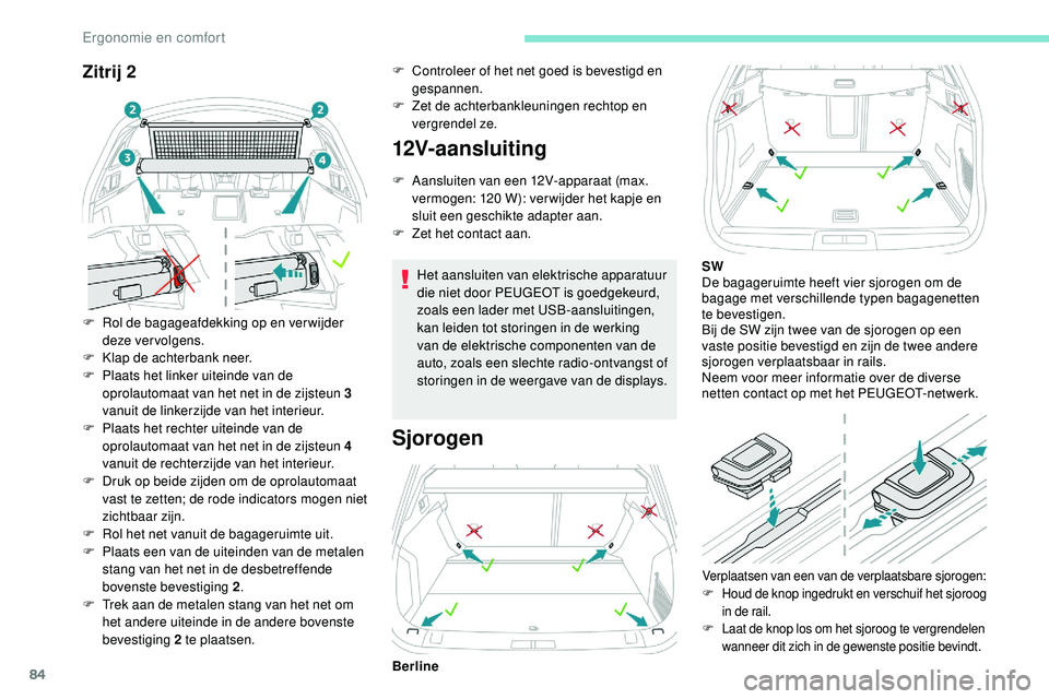 Peugeot 508 2019  Handleiding (in Dutch) 84
Zitrij 2
F Rol de bagageafdekking op en ver wijder deze vervolgens.
F
 
K
 lap de achterbank neer.
F
 
P
 laats het linker uiteinde van de 
oprolautomaat van het net in de zijsteun 3 
vanuit de lin