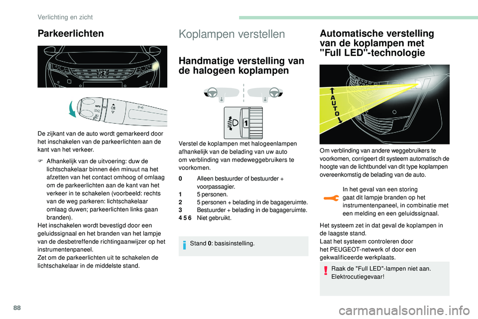 Peugeot 508 2019 Handleiding (in Dutch) 88
Parkeerlichten
De zijkant van de auto wordt gemarkeerd door
het inschakelen van de parkeerlichten aan de
kant van het verkeer.
F
A
fhankelijk van de uitvoering: duw de
lichtschakelaar binnen Peugeot 508 2019 Handleiding (in Dutch) 88
Parkeerlichten
De zijkant van de auto wordt gemarkeerd door
het inschakelen van de parkeerlichten aan de
kant van het verkeer.
F
A
fhankelijk van de uitvoering: duw de
lichtschakelaar binnen