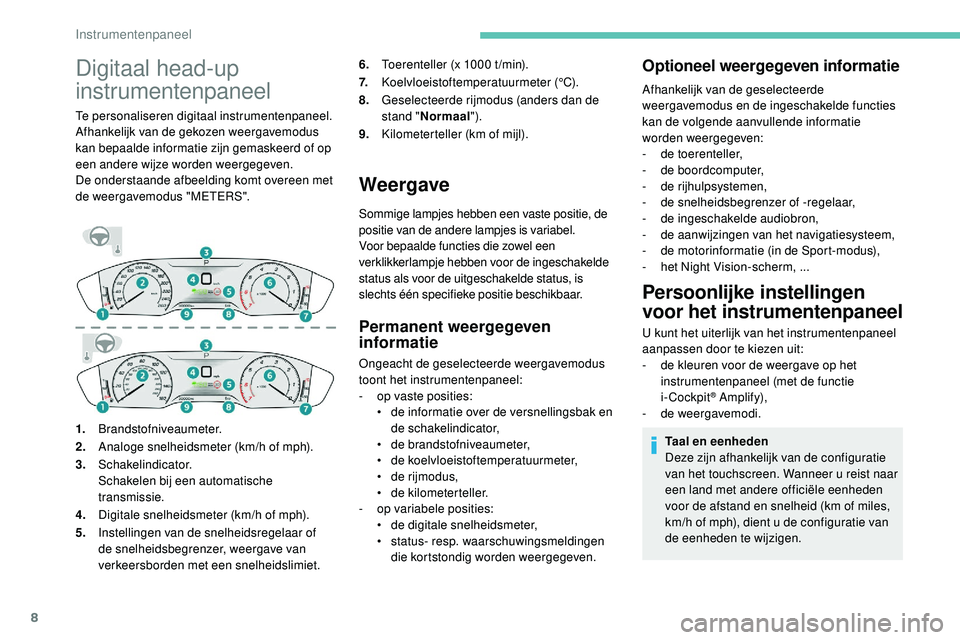 Peugeot 508 2019 Handleiding (in Dutch) 8
Digitaal head-up
instrumentenpaneel
Te personaliseren digitaal instrumentenpaneel.
Afhankelijk van de gekozen weergavemodus
kan bepaalde informatie zijn gemaskeerd of op
een andere wijze worden w Peugeot 508 2019 Handleiding (in Dutch) 8
Digitaal head-up
instrumentenpaneel
Te personaliseren digitaal instrumentenpaneel.
Afhankelijk van de gekozen weergavemodus
kan bepaalde informatie zijn gemaskeerd of op
een andere wijze worden w