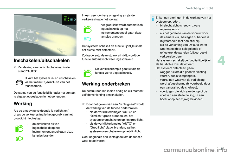 Peugeot 508 2019 Handleiding (in Dutch) 91
Inschakelen/uitschakelen
F Zet de ring van de lichtschakelaar in de stand "AUTO" .
U kunt het systeem in- en uitschakelen
via het menu Rijden/Auto van het
touchscreen.
De status van de f Peugeot 508 2019 Handleiding (in Dutch) 91
Inschakelen/uitschakelen
F Zet de ring van de lichtschakelaar in de stand "AUTO" .
U kunt het systeem in- en uitschakelen
via het menu Rijden/Auto van het
touchscreen.
De status van de f