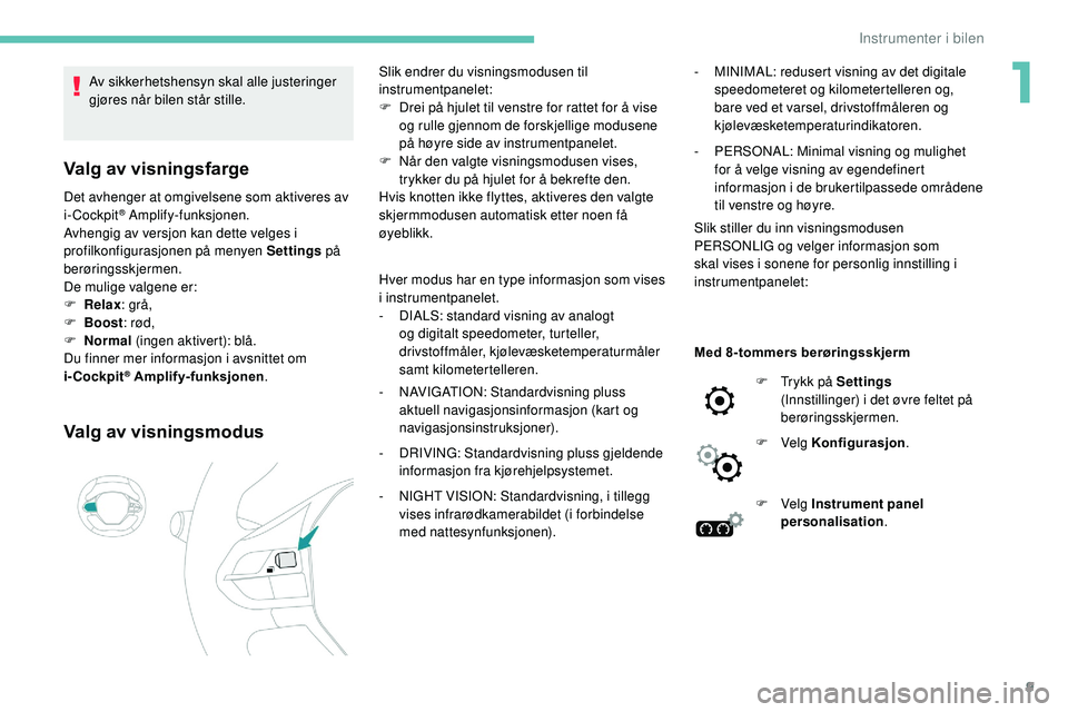 Peugeot 508 2019 Brukerhåndbok (in Norwegian) 9
Av sikkerhetshensyn skal alle justeringer
gjøres når bilen står stille.
Valg av visningsfarge
Det avhenger at omgivelsene som aktiveres av
i-Cockpit® Amplify-funksjonen.
Avhengig av versjon ka Peugeot 508 2019 Brukerhåndbok (in Norwegian) 9
Av sikkerhetshensyn skal alle justeringer
gjøres når bilen står stille.
Valg av visningsfarge
Det avhenger at omgivelsene som aktiveres av
i-Cockpit® Amplify-funksjonen.
Avhengig av versjon ka