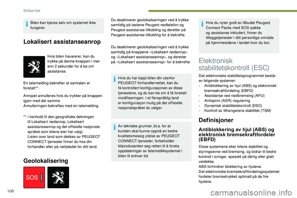 Peugeot 508 2019 Brukerhåndbok (in Norwegian) 100
Bilen kan kjøres selv om systemet ikke
fungerer.
Lokalisert assistanseanrop
** i henhold til den geografiske dekningen til Lokalisert nødanrop, Lokalisert
assistanseanrop og det offisielle nas Peugeot 508 2019 Brukerhåndbok (in Norwegian) 100
Bilen kan kjøres selv om systemet ikke
fungerer.
Lokalisert assistanseanrop
** i henhold til den geografiske dekningen til Lokalisert nødanrop, Lokalisert
assistanseanrop og det offisielle nas