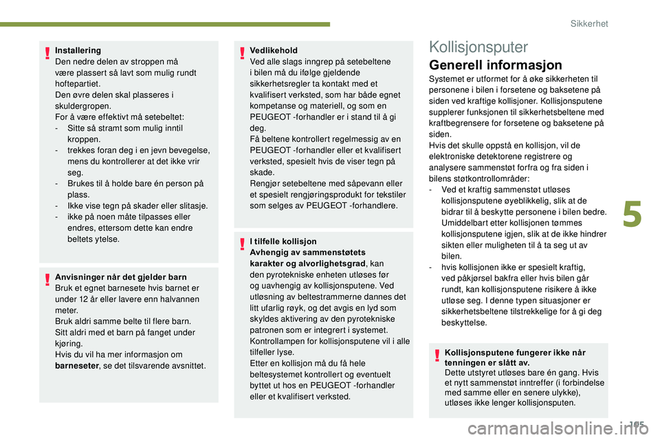 Peugeot 508 2019 Brukerhåndbok (in Norwegian) 105
Installering
Den nedre delen av stroppen må
være plassert så lavt som mulig rundt
hoftepartiet.
Den øvre delen skal plasseres i
skuldergropen.
For å være effektivt må setebeltet:
-
S
i Peugeot 508 2019 Brukerhåndbok (in Norwegian) 105
Installering
Den nedre delen av stroppen må
være plassert så lavt som mulig rundt
hoftepartiet.
Den øvre delen skal plasseres i
skuldergropen.
For å være effektivt må setebeltet:
-
S
i