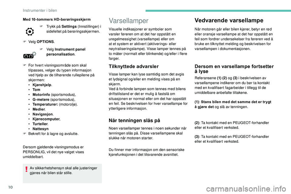 Peugeot 508 2019 Brukerhåndbok (in Norwegian) 10
Varsellamper
Tilknyttede advarsler
Visse lamper kan lyse samtidig som det avgis
et lydsignal og/eller en melding vises på en
skjerm.
Ved å forbinde lampen som tennes med bilens
driftstilstand Peugeot 508 2019 Brukerhåndbok (in Norwegian) 10
Varsellamper
Tilknyttede advarsler
Visse lamper kan lyse samtidig som det avgis
et lydsignal og/eller en melding vises på en
skjerm.
Ved å forbinde lampen som tennes med bilens
driftstilstand